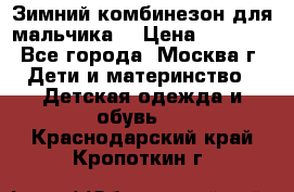 Зимний комбинезон для мальчика  › Цена ­ 3 500 - Все города, Москва г. Дети и материнство » Детская одежда и обувь   . Краснодарский край,Кропоткин г.